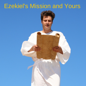 Ezekiels Mission and Yours