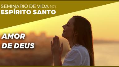 2ª Pregação: Amor de Deus I Seminário de Vida no Espírito Santo