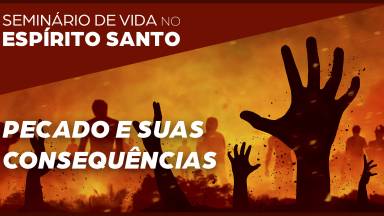 3ª Pregação: Pecado e suas consequências I Seminário de Vida no Espírito Santo