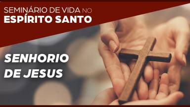 6ª Pregação: Senhorio de Jesus I Seminário de Vida no Espírito Santo