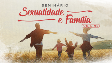Seminário Sexualidade e Família on-line em março