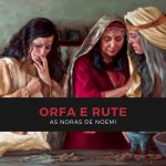 Orfa e Rute: dois caminhos diferentes na carreira cristã